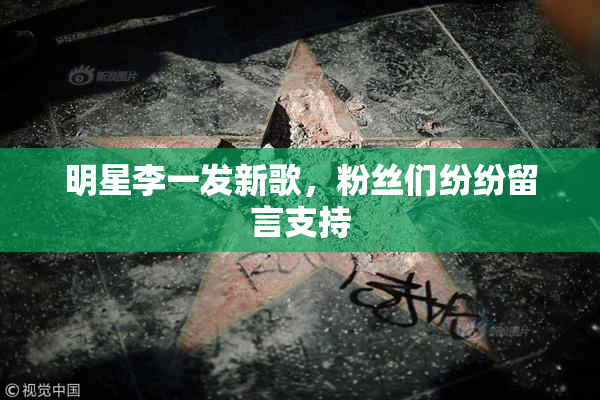 明星李一发新歌，粉丝们纷纷留言支持