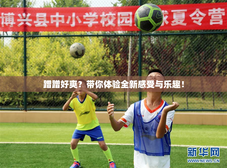 蹭蹭好爽？带你体验全新感受与乐趣！