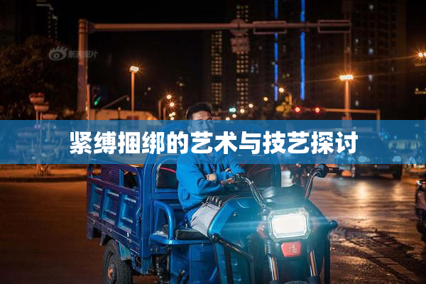紧缚捆绑的艺术与技艺探讨