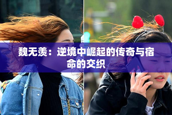 魏无羡：逆境中崛起的传奇与宿命的交织