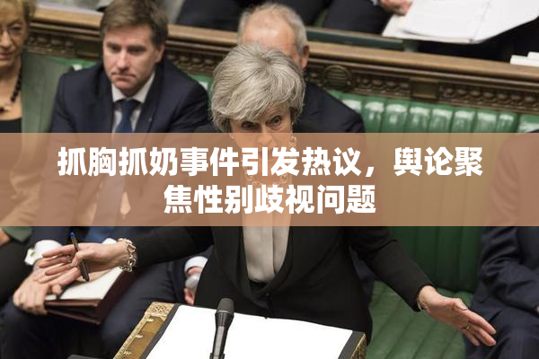 抓胸抓奶事件引发热议，舆论聚焦性别歧视问题