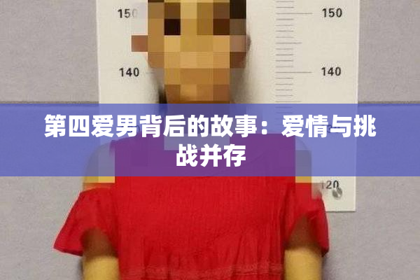 第四爱男背后的故事：爱情与挑战并存