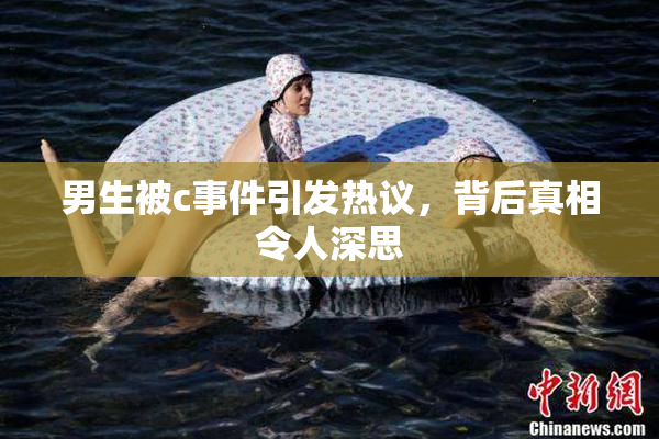 男生被c事件引发热议，背后真相令人深思