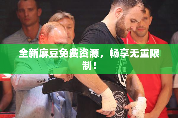 全新麻豆免费资源，畅享无重限制！