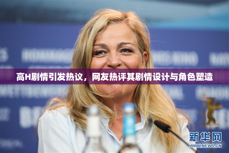 高H剧情引发热议，网友热评其剧情设计与角色塑造