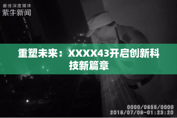 重塑未来：XXXX43开启创新科技新篇章