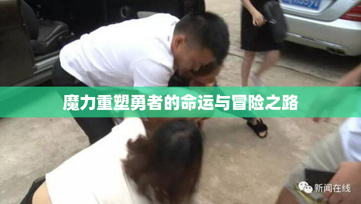 魔力重塑勇者的命运与冒险之路