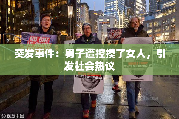 突发事件：男子遭控摸了女人，引发社会热议