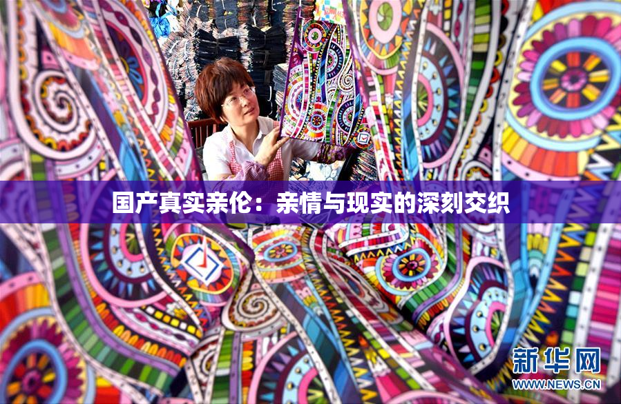 国产真实亲伦：亲情与现实的深刻交织