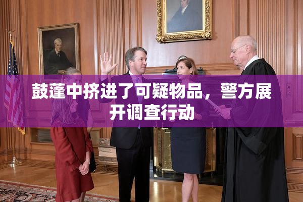 鼓蓬中挤进了可疑物品，警方展开调查行动