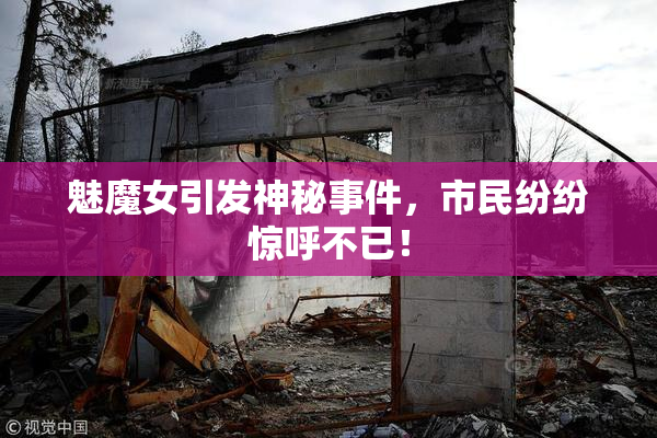 魅魔女引发神秘事件，市民纷纷惊呼不已！
