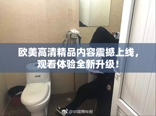 欧美高清精品内容震撼上线，观看体验全新升级！