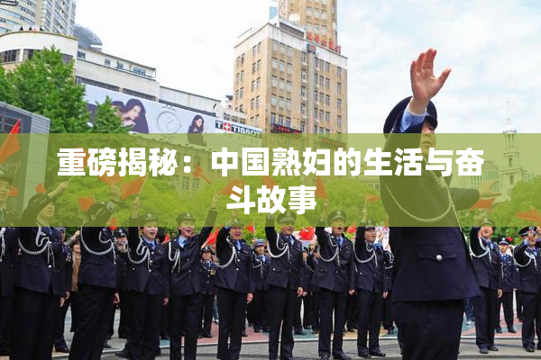 重磅揭秘：中国熟妇的生活与奋斗故事