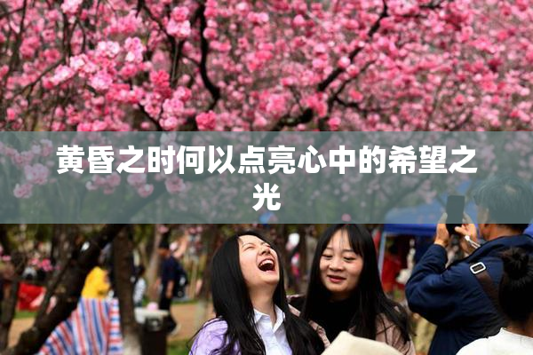 黄昏之时何以点亮心中的希望之光