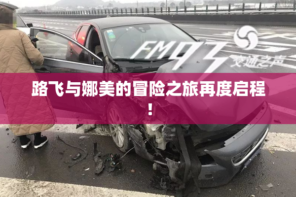 路飞与娜美的冒险之旅再度启程！