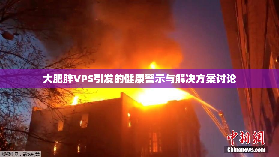 大肥胖VPS引发的健康警示与解决方案讨论