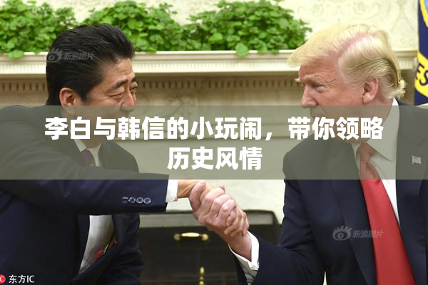 李白与韩信的小玩闹，带你领略历史风情