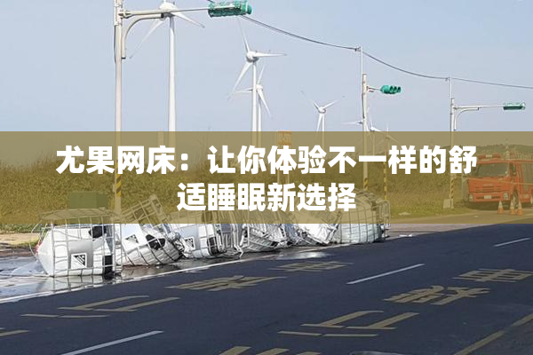 尤果网床：让你体验不一样的舒适睡眠新选择