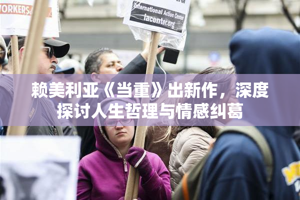 赖美利亚《当重》出新作，深度探讨人生哲理与情感纠葛