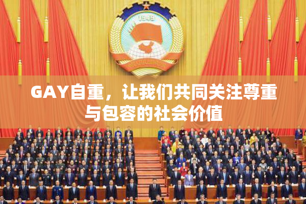 GAY自重，让我们共同关注尊重与包容的社会价值