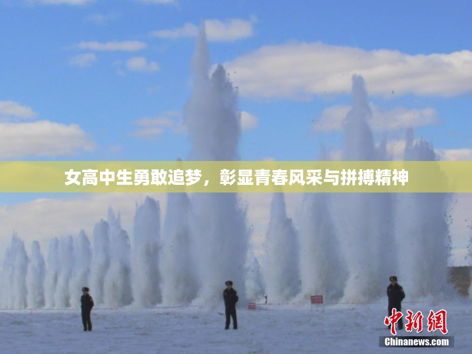 女高中生勇敢追梦，彰显青春风采与拼搏精神
