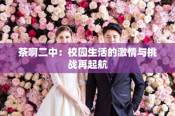 茶啊二中：校园生活的激情与挑战再起航