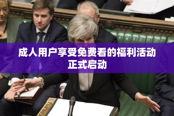 成人用户享受免费看的福利活动正式启动