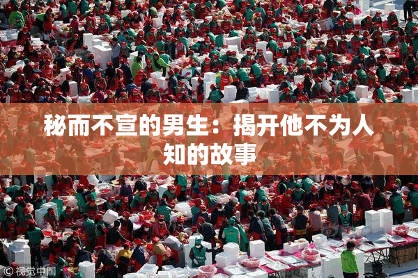 秘而不宣的男生：揭开他不为人知的故事