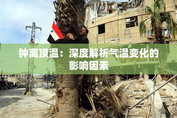 钟离顶温：深度解析气温变化的影响因素
