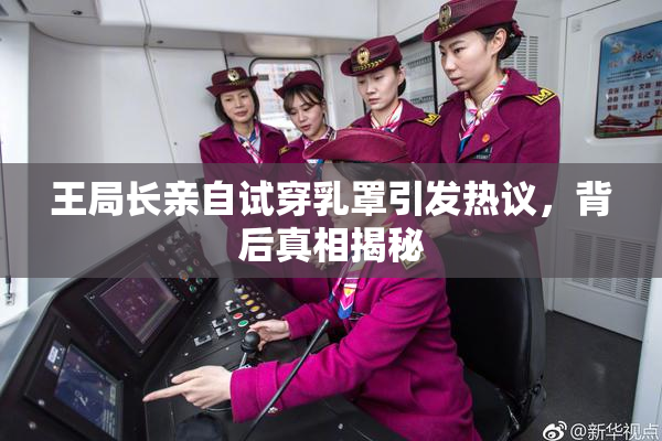 王局长亲自试穿乳罩引发热议，背后真相揭秘