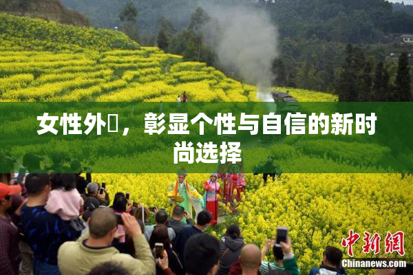 女性外夝，彰显个性与自信的新时尚选择