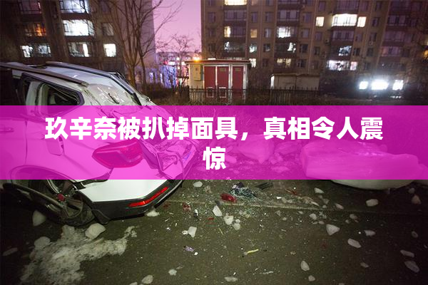 玖辛奈被扒掉面具，真相令人震惊