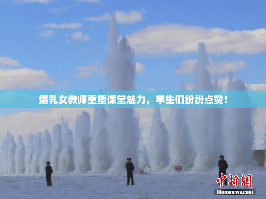 爆乳女教师重塑课堂魅力，学生们纷纷点赞！