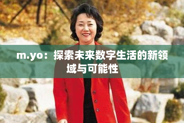 m.yo：探索未来数字生活的新领域与可能性