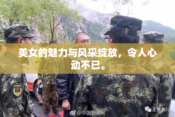 美女的魅力与风采绽放，令人心动不已。