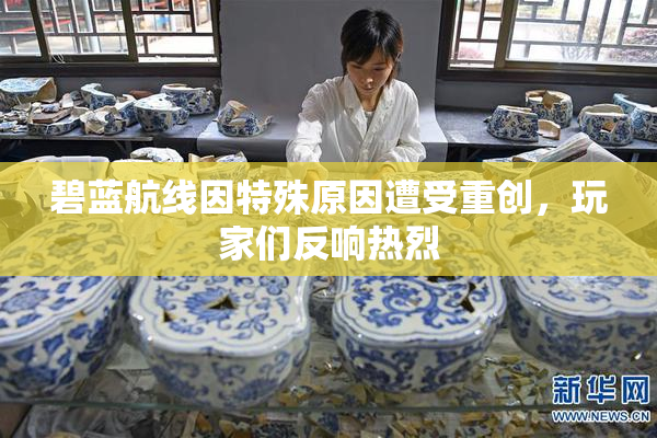 碧蓝航线因特殊原因遭受重创，玩家们反响热烈