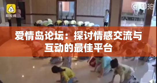 爱情岛论坛：探讨情感交流与互动的最佳平台