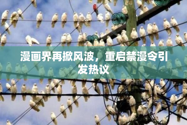 漫画界再掀风波，重启禁漫令引发热议