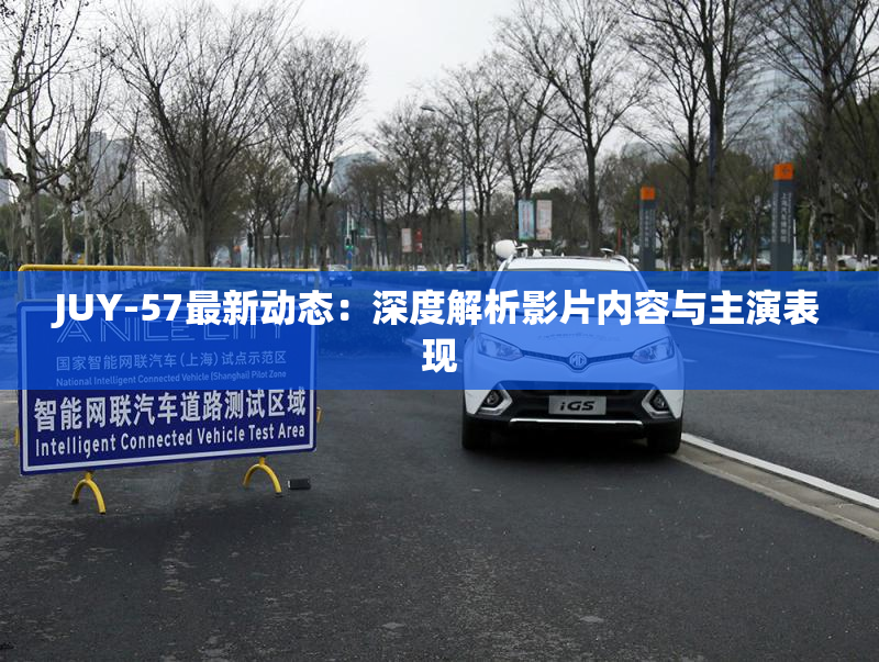 JUY-57最新动态：深度解析影片内容与主演表现