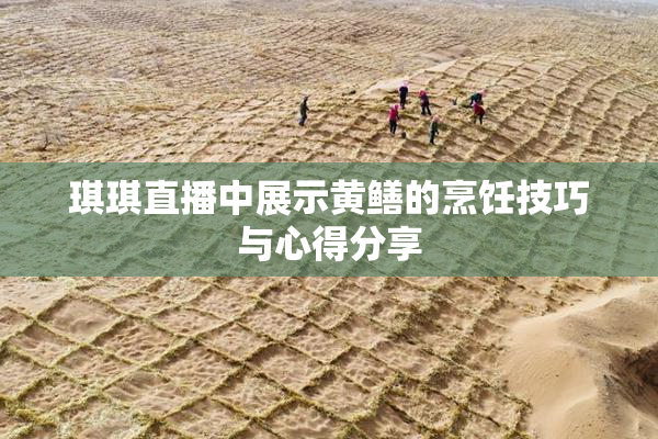 琪琪直播中展示黄鳝的烹饪技巧与心得分享