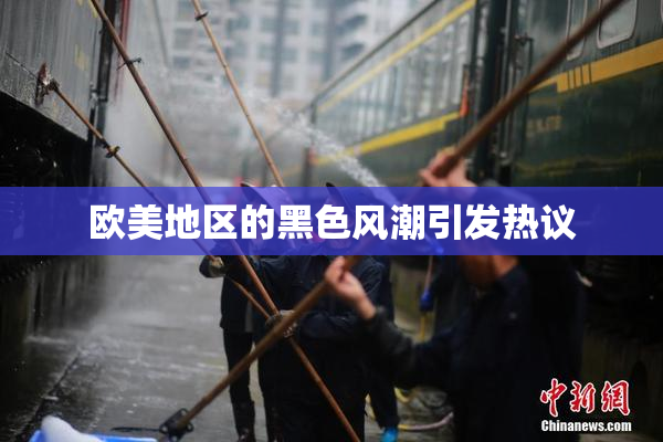 欧美地区的黑色风潮引发热议