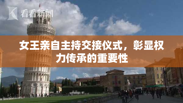 女王亲自主持交接仪式，彰显权力传承的重要性