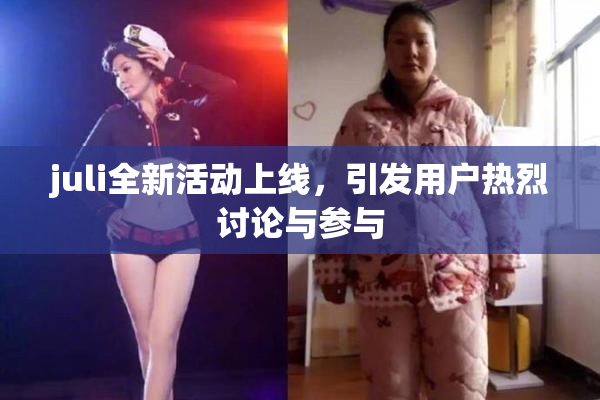 juli全新活动上线，引发用户热烈讨论与参与