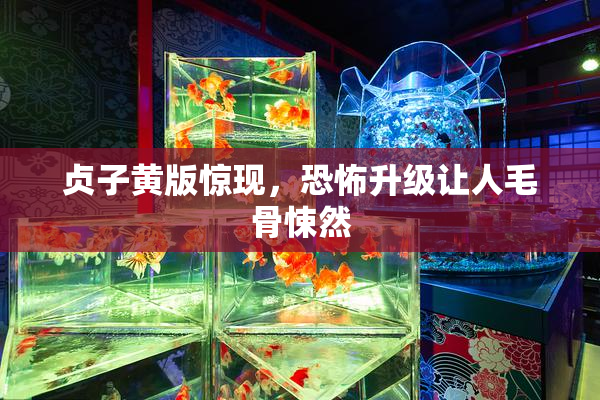 贞子黄版惊现，恐怖升级让人毛骨悚然