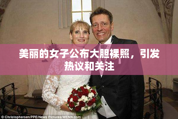 美丽的女子公布大胆裸照，引发热议和关注
