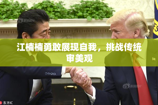 江楠楠勇敢展现自我，挑战传统审美观
