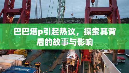 巴巴塔p引起热议，探索其背后的故事与影响