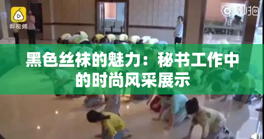 黑色丝袜的魅力：秘书工作中的时尚风采展示
