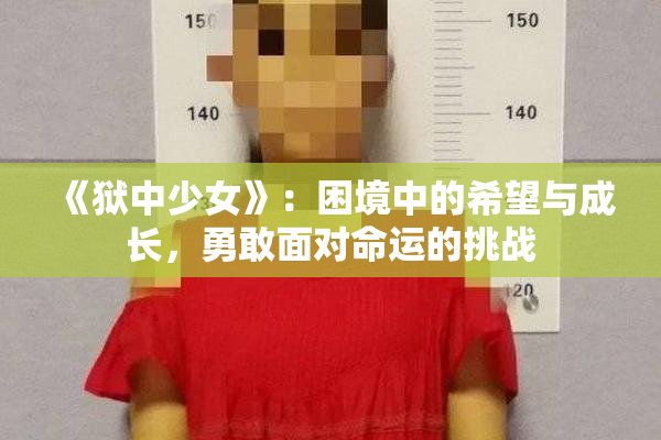 《狱中少女》：困境中的希望与成长，勇敢面对命运的挑战