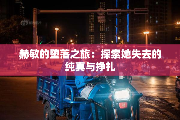 赫敏的堕落之旅：探索她失去的纯真与挣扎